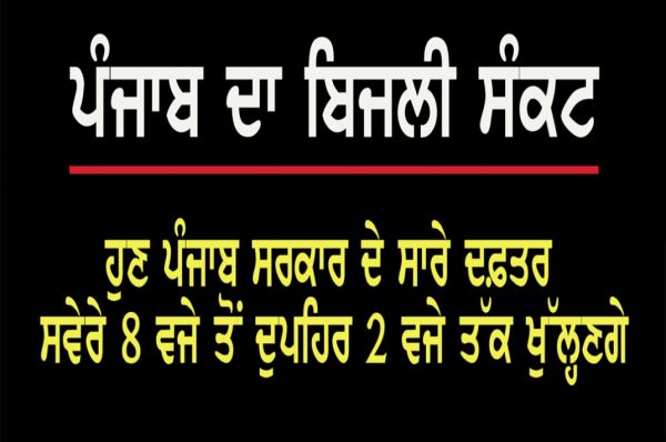 ਪੰਜਾਬ ਦਾ ਬਿਜਲੀ ਸੰਕਟ- ਪੰਜਾਬ ਸਰਕਾਰੀ ਸਾਰੇ ਦਫ਼ਤਰ ਸਵੇਰੇ 8 ਵਜੇ ਤੋਂ ਦੁਪਹਿਰ 2 ਵਜੇ ਤੱਕ ਖੁੱਲ੍ਹਣਗੇ