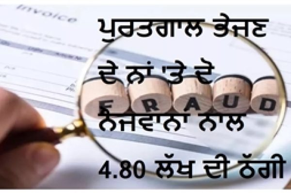ਪੁਰਤਗਾਲ ਭੇਜਣ ਦੇ ਨਾਂ ‘ਤੇ ਦੋ ਨੌਜਵਾਨਾਂ ਨਾਲ 4.80 ਲੱਖ ਦੀ ਠੱਗੀ