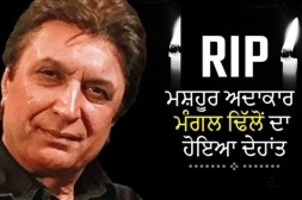 ਮਸ਼ਹੂਰ ਅਦਾਕਾਰ, ਡਾਇਰੈਕਟਰ ਤੇ ਪ੍ਰੋਡਿਊਸਰ ਮੰਗਲ ਢਿੱਲੋਂ ਦਾ ਹੋਇਆ ਦੇਹਾਂਤ