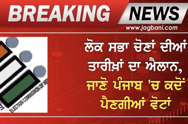 ਲੋਕ ਸਭਾ ਚੋਣਾਂ ਦੀਆਂ ਤਾਰੀਖ਼ਾਂ ਦਾ ਐਲਾਨ, ਜਾਣੋ ਪੰਜਾਬ ‘ਚ ਕਦੋਂ ਪੈਣਗੀਆਂ ਵੋਟਾਂ