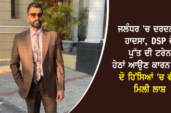 ਜਲੰਧਰ ‘ਚ ਦਰਦਨਾਕ ਹਾਦਸਾ, DSP ਦੇ ਪੁੱਤ ਦੀ ਟਰੇਨ ਹੇਠਾਂ ਆਉਣ ਕਾਰਨ ਮੌਤ, ਦੋ ਹਿੱਸਿਆਂ ‘ਚ ਵੰਡੀ ਮਿਲੀ ਲਾਸ਼