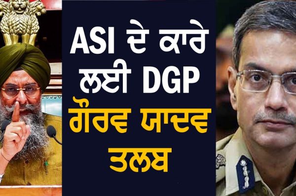 ASI ਦੇ ਕਾਰੇ ਲਈ DGP ਗੌਰਵ ਯਾਦਵ ਤਲਬ, ਅੱਜ ਵਿਧਾਨ ਸਭਾ ”ਚ ਹੋ ਸਕਦੇ ਨੇ ਪੇਸ਼