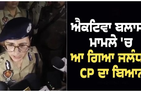 BSF ਚੌਕ ਨੇੜੇ ਐਕਟਿਵਾ ਬਲਾਸਟ ਮਾਮਲੇ ‘ਚ ਆ ਗਿਆ ਜਲੰਧਰ CP ਦਾ ਬਿਆਨ, ਦੱਸਿਆ ਕਿਵੇਂ ਵਾਪਰੀ ਘਟਨਾ